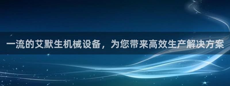 金年会在线入口2023：一流的艾默生机械设备，为您带来高效生产解决方案