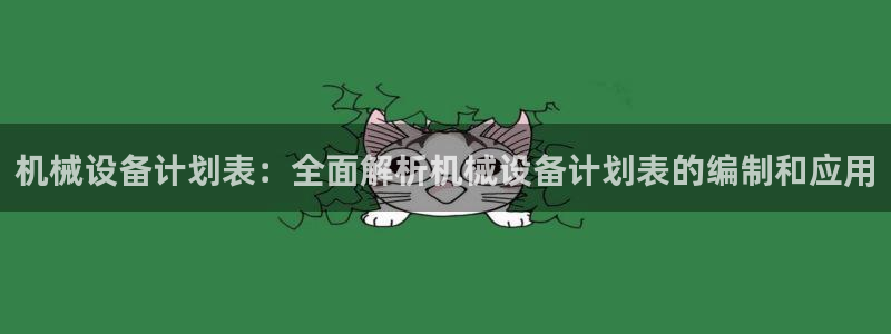 金年会网页版登陆：机械设备计划表：全面解析机械设备计划表的编制和应用