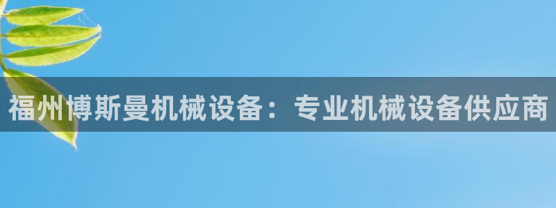 金年会体育中国官方网站：福州博斯曼机械设备：专业机械设备供应商