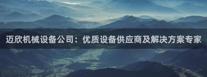 金年会官方网址是什么：迈欣机械设备公司：优质设备供应商及解决方案专家
