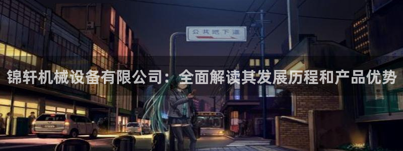 金年会官方网站入口登录网：锦轩机械设备有限公司：全面解读其发展历程和产品优势