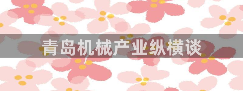 金年会体育app下载官网安卓：青岛机械产业纵横谈