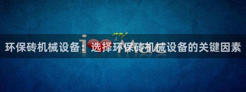 金年会官网中国：环保砖机械设备：选择环保砖机械设备的关键因素