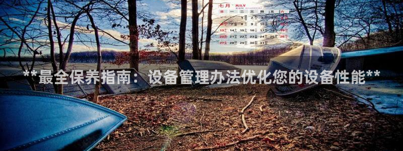 金年会体育全站app：**最全保养指南：设备管理办法优化您的设备性能**
