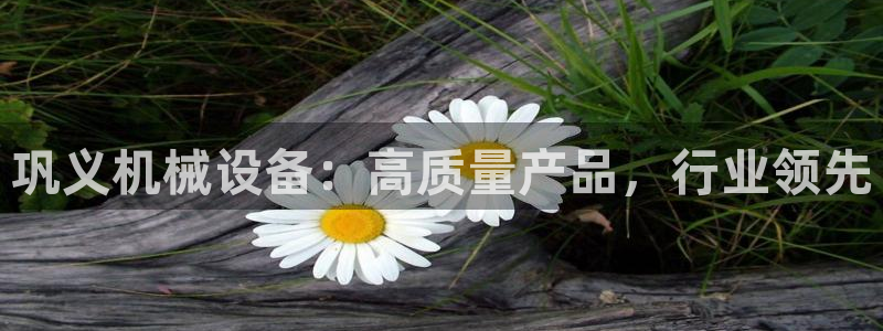 金年会电子游泳app：巩义机械设备：高质量产品，行业领先
