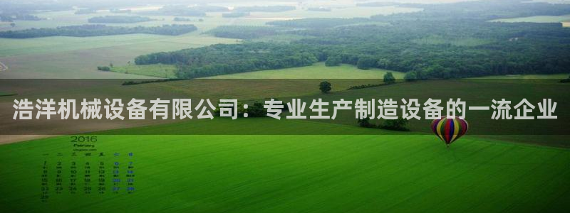 金年会官方网站入口登录网址是多少：浩洋机械设备有限公司：专业生产制造设备的一流企业