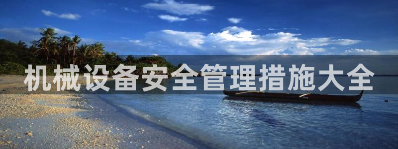 金年会体育app入口：机械设备安全管理措施大全