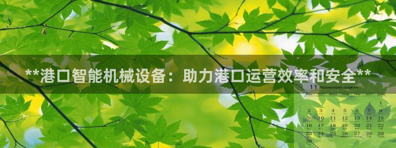 金年会体育app最新官网：**港口智能机械设备：助力港口运营效率和安全**