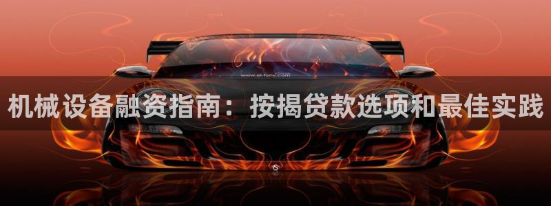 金年会app官网：机械设备融资指南：按揭贷款选项和最佳实践