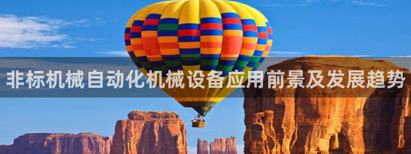 金年会官方网站入口登录网址是多少：非标机械自动化机械设备应用前景及发展趋势