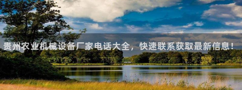 金年会在线入口：贵州农业机械设备厂家电话大全，快速联系获取最新信息！