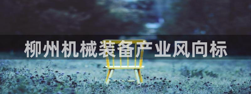 金年会金字招牌网址：柳州机械装备产业风向标
